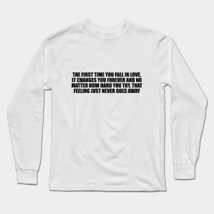 the first time you fall in love, it changes you forever Long Sleeve T-Shirt